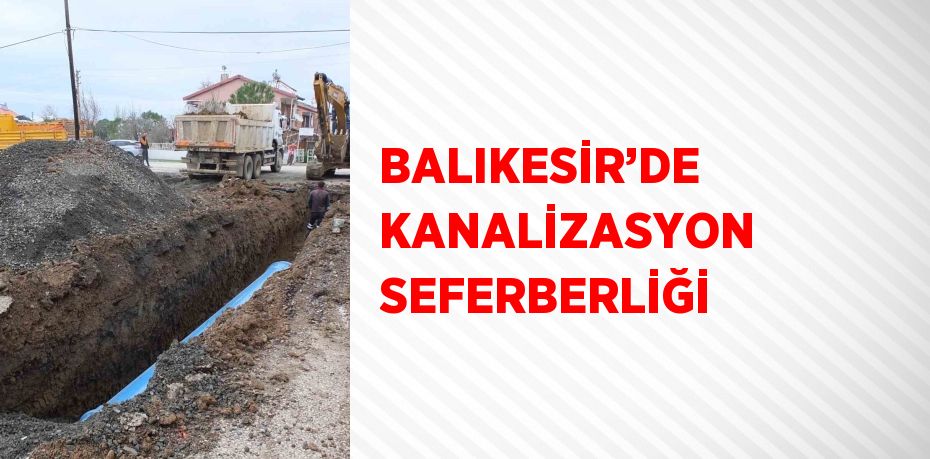 BALIKESİR’DE KANALİZASYON SEFERBERLİĞİ