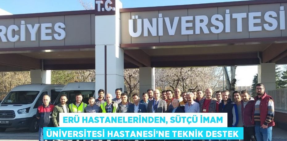 ERÜ HASTANELERİNDEN, SÜTÇÜ İMAM ÜNİVERSİTESİ HASTANESİ’NE TEKNİK DESTEK