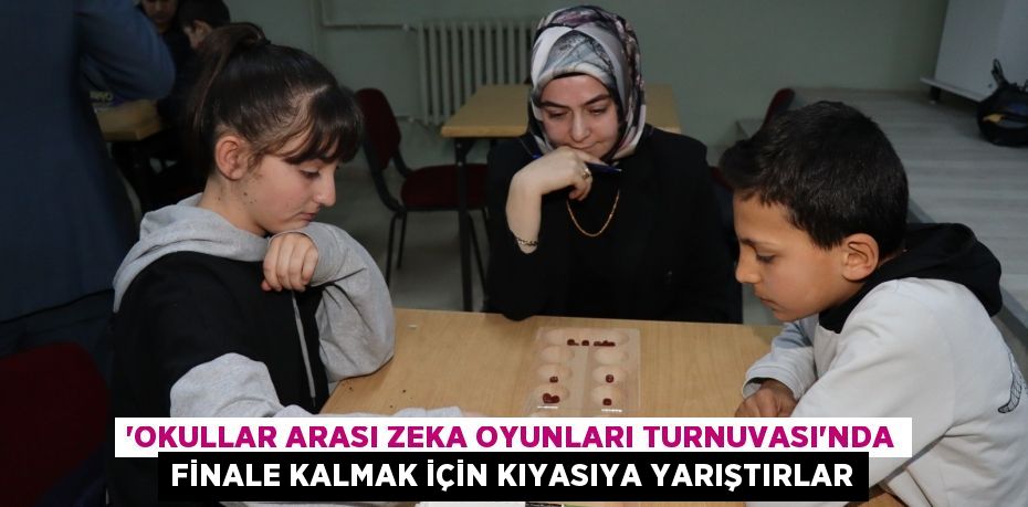 ‘Okullar Arası Zeka Oyunları Turnuvası’nda finale kalmak için kıyasıya yarıştırlar