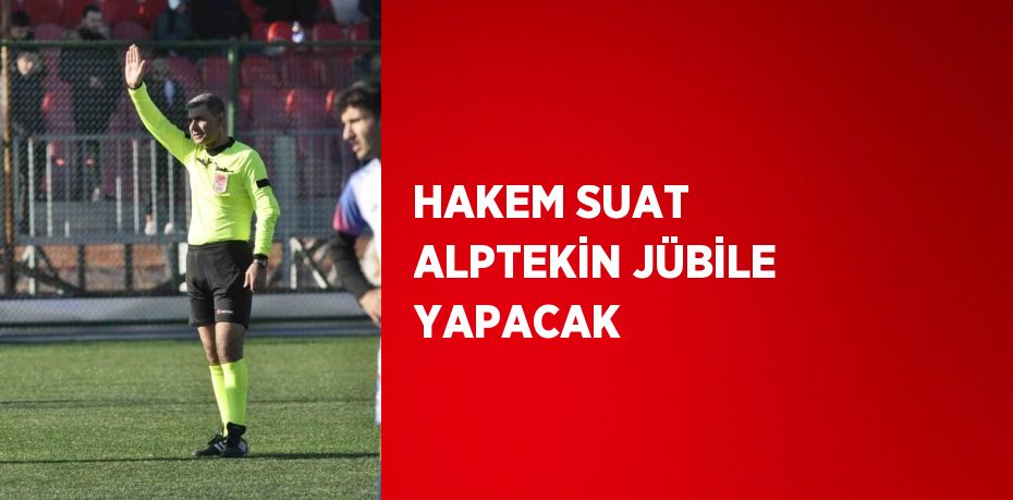 HAKEM SUAT ALPTEKİN JÜBİLE YAPACAK