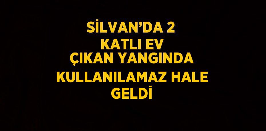 SİLVAN’DA 2 KATLI EV ÇIKAN YANGINDA KULLANILAMAZ HALE GELDİ