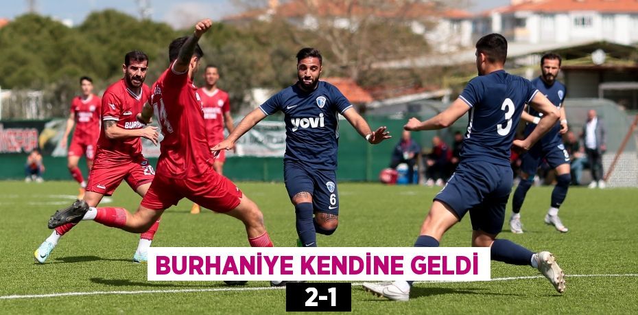 BURHANİYE KENDİNE GELDİ   2-1