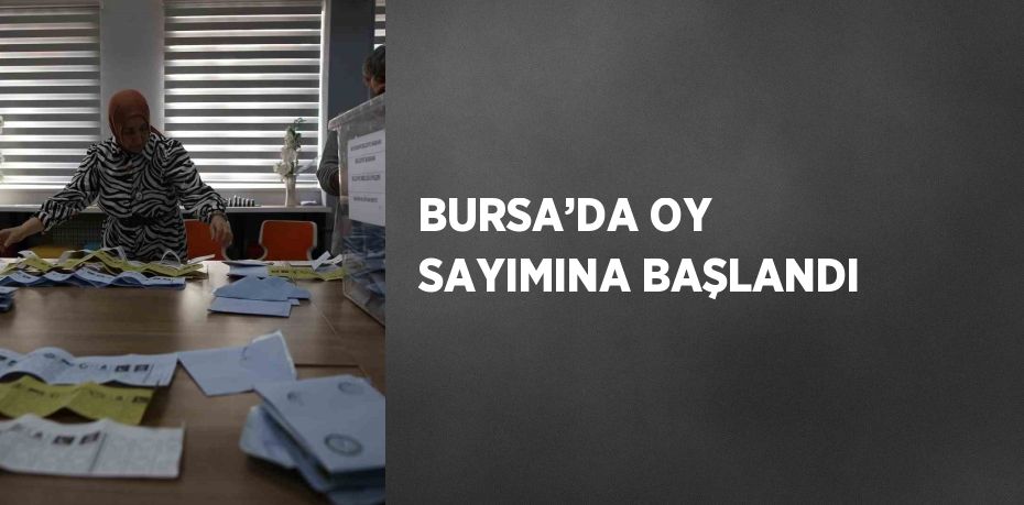 BURSA’DA OY SAYIMINA BAŞLANDI