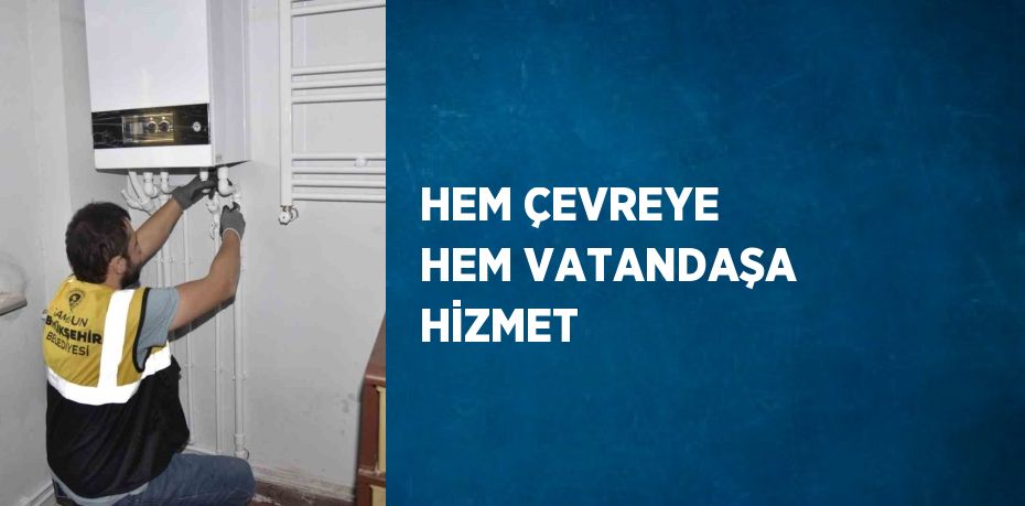 HEM ÇEVREYE HEM VATANDAŞA HİZMET