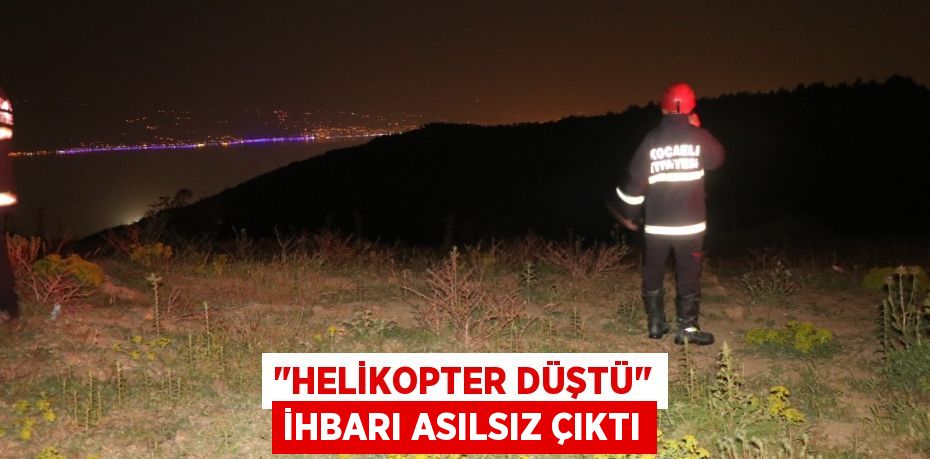 "Helikopter düştü" ihbarı asılsız çıktı