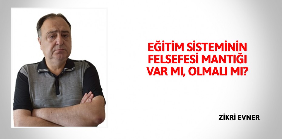 EĞİTİM SİSTEMİNİN FELSEFESİ MANTIĞI VAR MI, OLMALI MI?