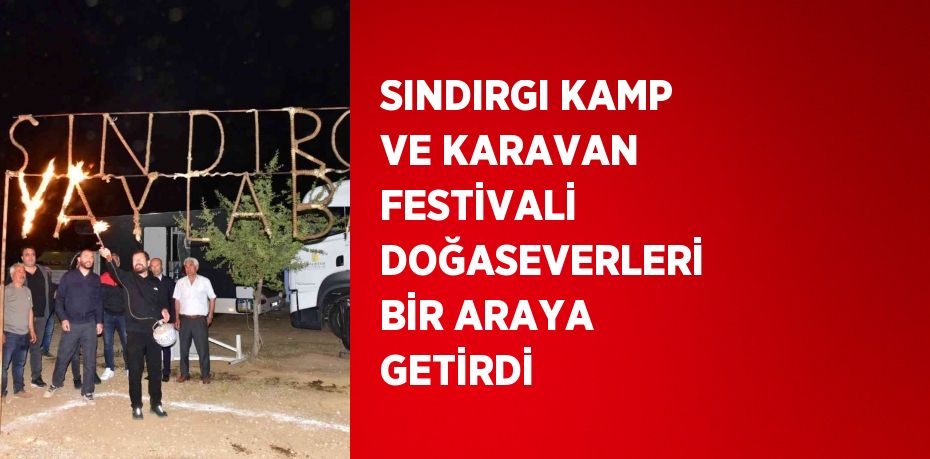 SINDIRGI KAMP VE KARAVAN FESTİVALİ DOĞASEVERLERİ BİR ARAYA GETİRDİ