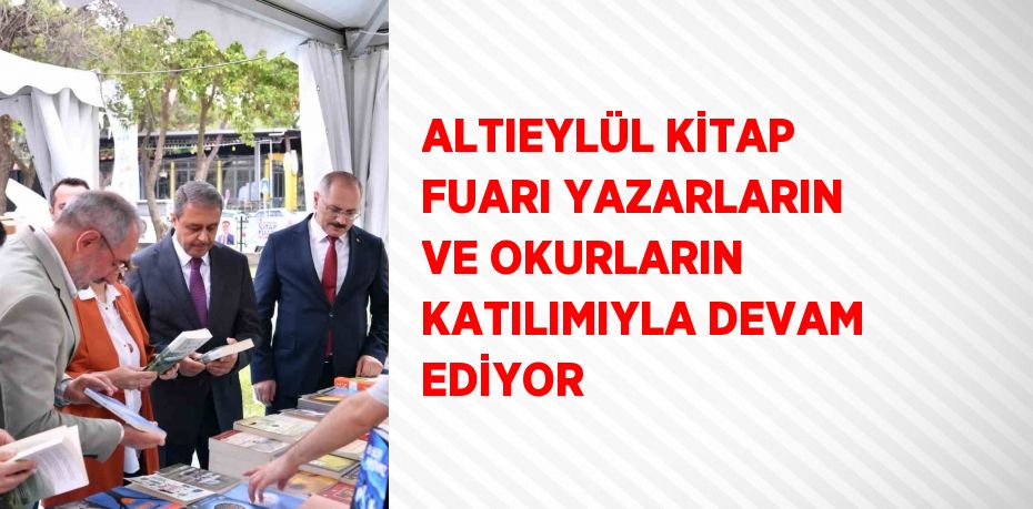 ALTIEYLÜL KİTAP FUARI YAZARLARIN VE OKURLARIN KATILIMIYLA DEVAM EDİYOR