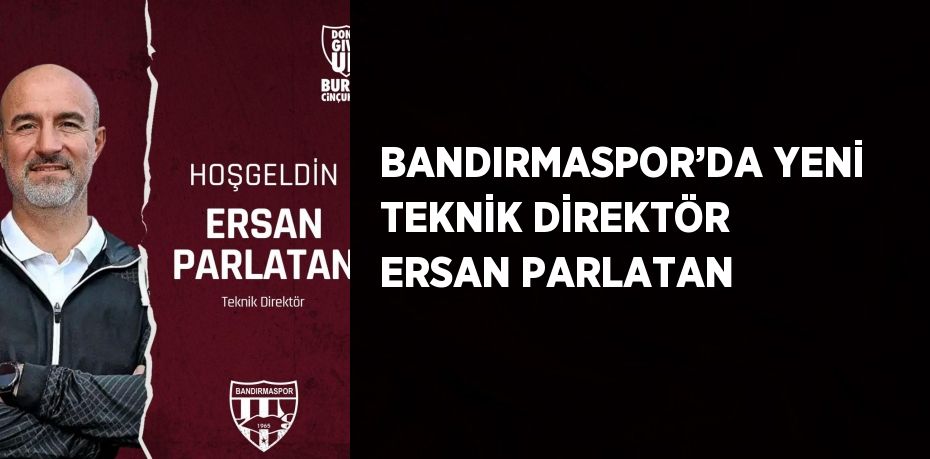 BANDIRMASPOR’DA YENİ TEKNİK DİREKTÖR ERSAN PARLATAN