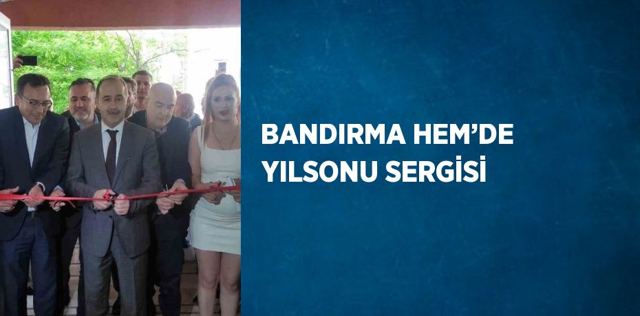 BANDIRMA HEM’DE YILSONU SERGİSİ