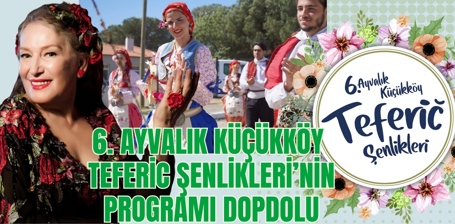 6. AYVALIK KÜÇÜKKÖY TEFERİC ŞENLİKLERİ’NİN PROGRAMI DOPDOLU