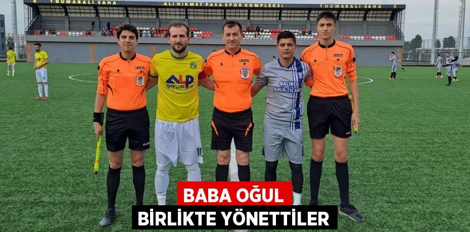 BABA OĞUL BİRLİKTE YÖNETTİLER