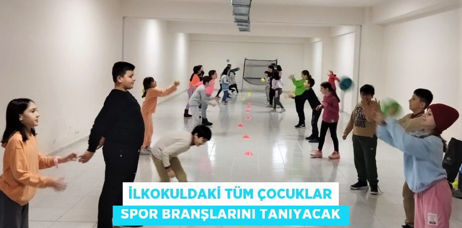 İLKOKULDAKİ TÜM ÇOCUKLAR  SPOR BRANŞLARINI TANIYACAK