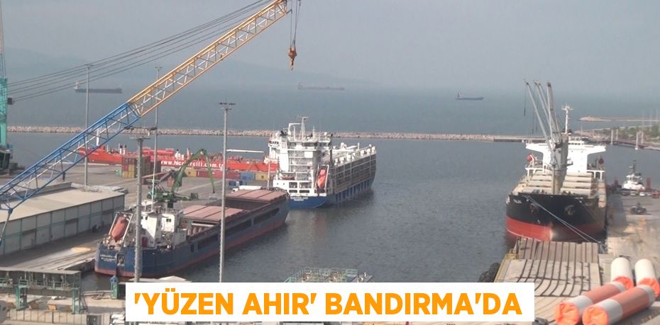 ’YÜZEN AHIR’ BANDIRMA’DA