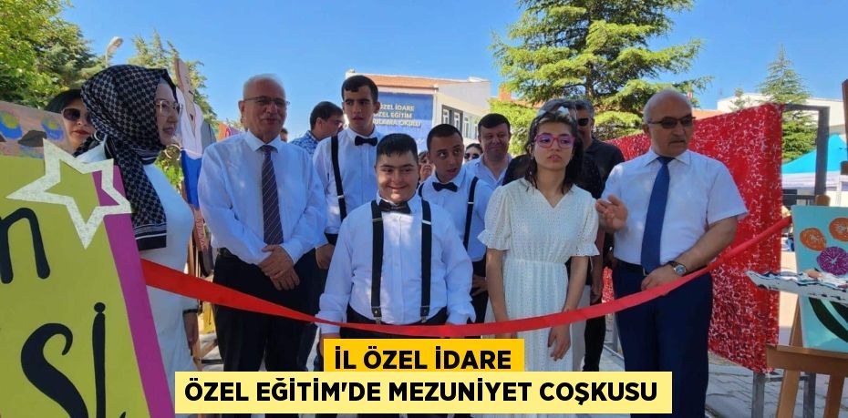 İL ÖZEL İDARE ÖZEL EĞİTİM’DE MEZUNİYET COŞKUSU