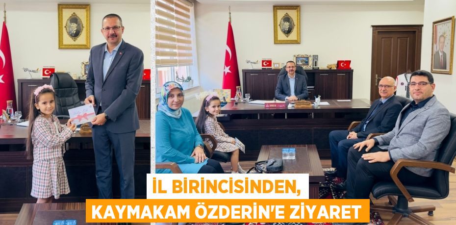 İL BİRİNCİSİNDEN, KAYMAKAM ÖZDERİN’E ZİYARET