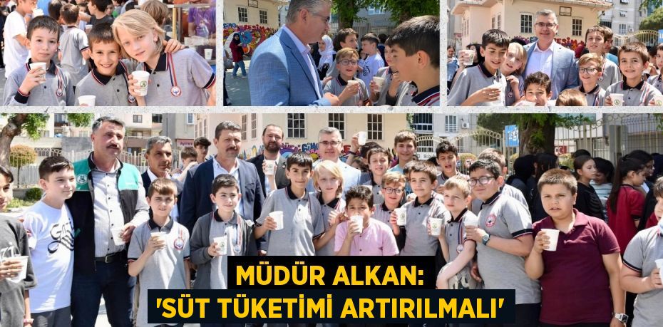 MÜDÜR ALKAN: “SÜT TÜKETİMİ ARTIRILMALI”