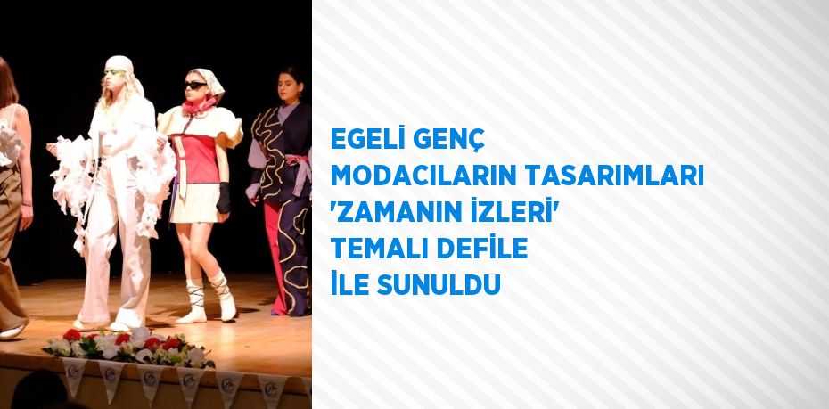 EGELİ GENÇ MODACILARIN TASARIMLARI 'ZAMANIN İZLERİ' TEMALI DEFİLE İLE SUNULDU