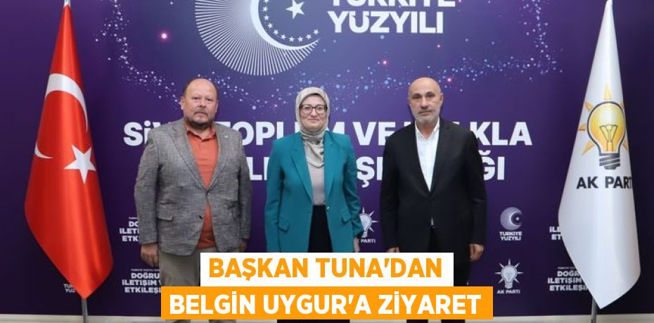 BAŞKAN TUNA’DAN BELGİN UYGUR’A ZİYARET