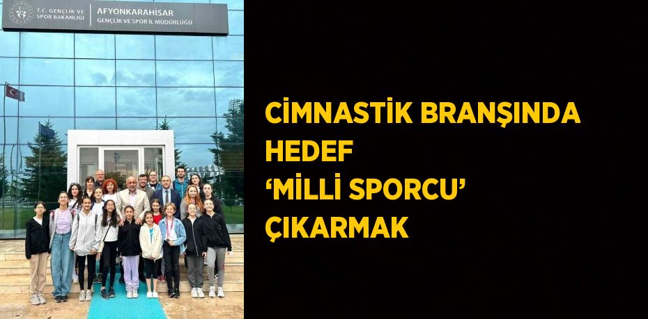 CİMNASTİK BRANŞINDA HEDEF  ‘MİLLİ SPORCU’ ÇIKARMAK