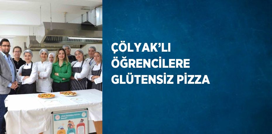 ÇÖLYAK’LI ÖĞRENCİLERE GLÜTENSİZ PİZZA