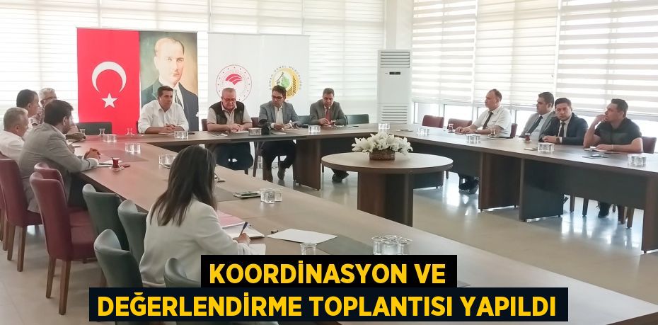 KOORDİNASYON VE DEĞERLENDİRME TOPLANTISI YAPILDI