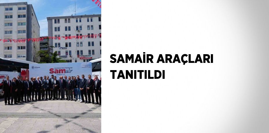 SAMAİR ARAÇLARI TANITILDI