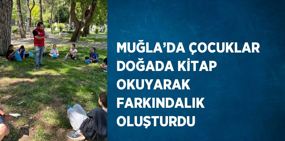 MUĞLA’DA ÇOCUKLAR DOĞADA KİTAP OKUYARAK FARKINDALIK OLUŞTURDU