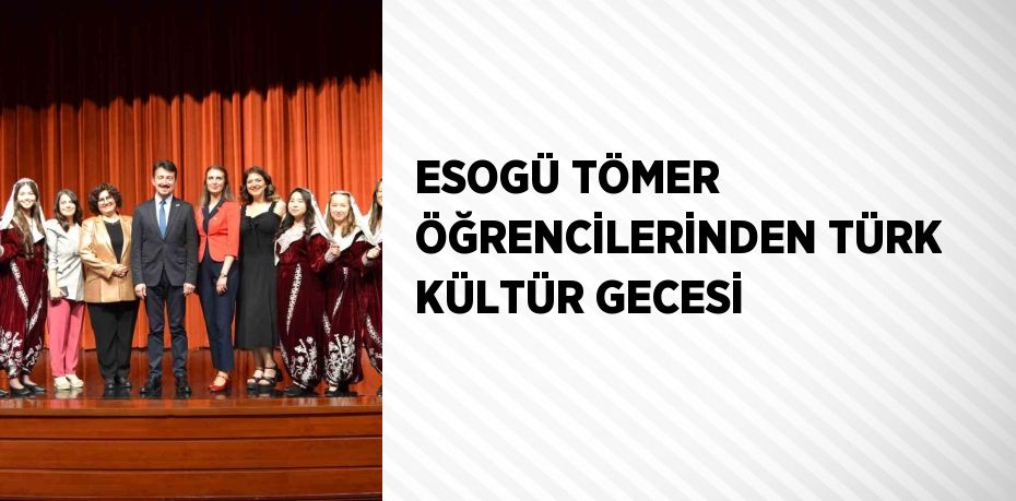 ESOGÜ TÖMER ÖĞRENCİLERİNDEN TÜRK KÜLTÜR GECESİ