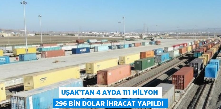 UŞAK’TAN 4 AYDA 111 MİLYON 296 BİN DOLAR İHRACAT YAPILDI