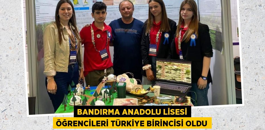 BANDIRMA ANADOLU LİSESİ ÖĞRENCİLERİ TÜRKİYE BİRİNCİSİ OLDU