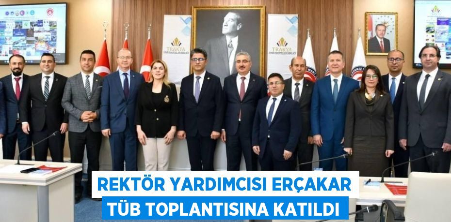 REKTÖR YARDIMCISI ERÇAKAR TÜB TOPLANTISINA KATILDI