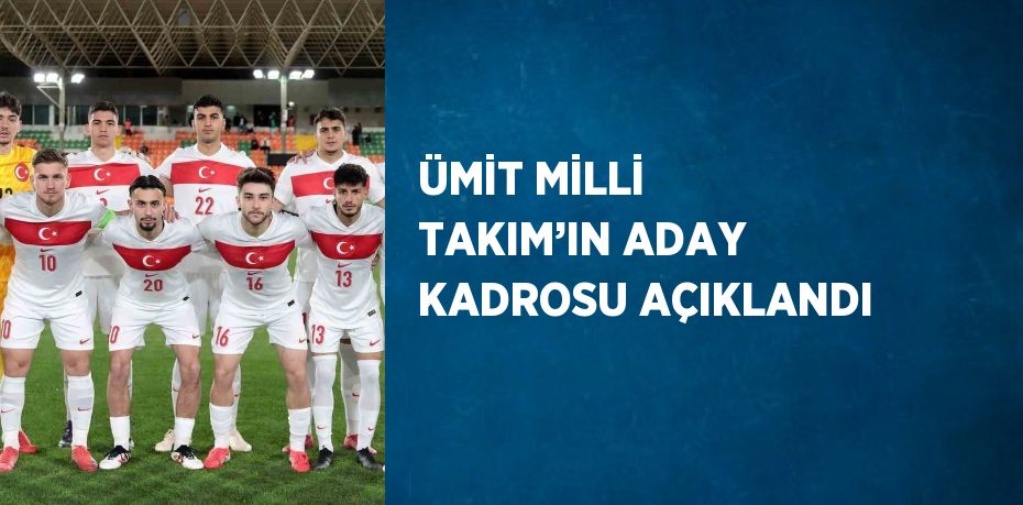 ÜMİT MİLLİ TAKIM’IN ADAY KADROSU AÇIKLANDI