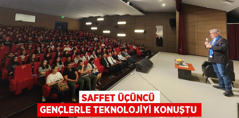 SAFFET ÜÇÜNCÜ GENÇLERLE TEKNOLOJİYİ KONUŞTU