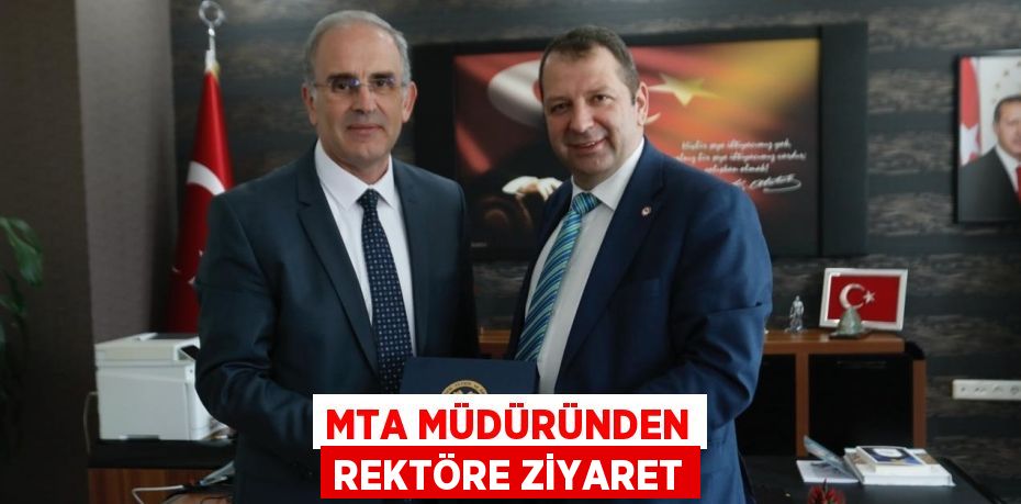 MTA MÜDÜRÜNDEN REKTÖRE ZİYARET