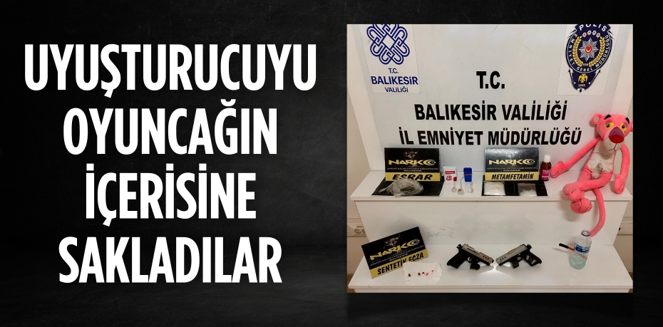 UYUŞTURUCUYU OYUNCAĞIN İÇERİSİNE SAKLADILAR