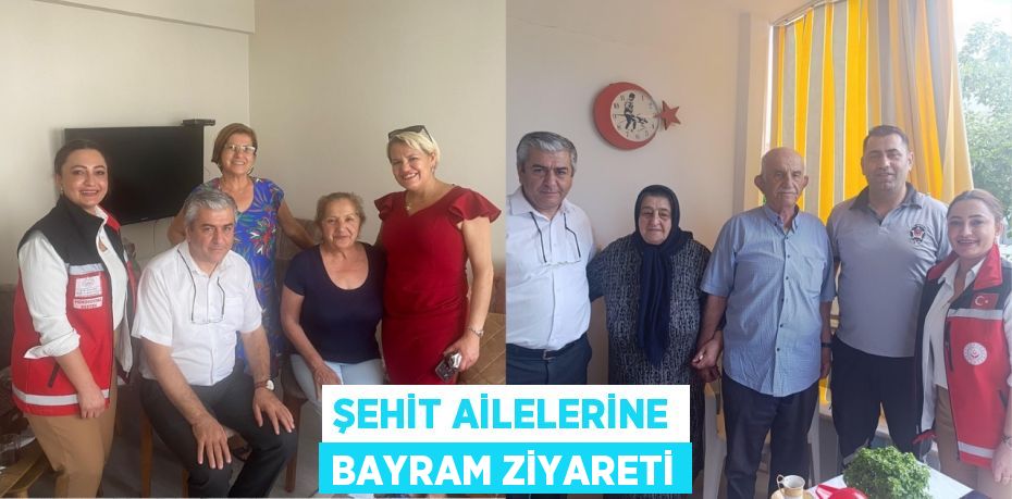 ŞEHİT AİLELERİNE BAYRAM ZİYARETİ