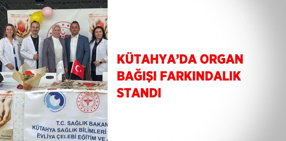KÜTAHYA’DA ORGAN BAĞIŞI FARKINDALIK STANDI