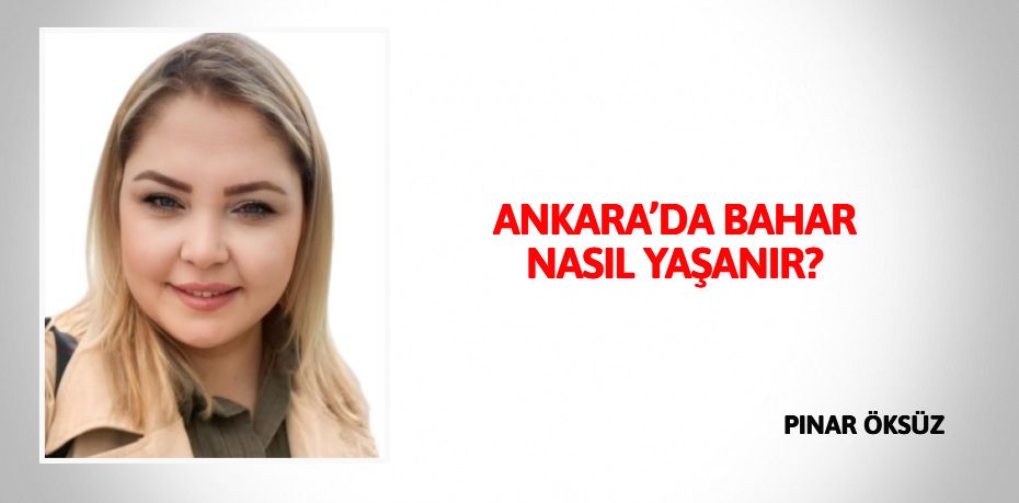 ANKARA’DA BAHAR NASIL YAŞANIR?