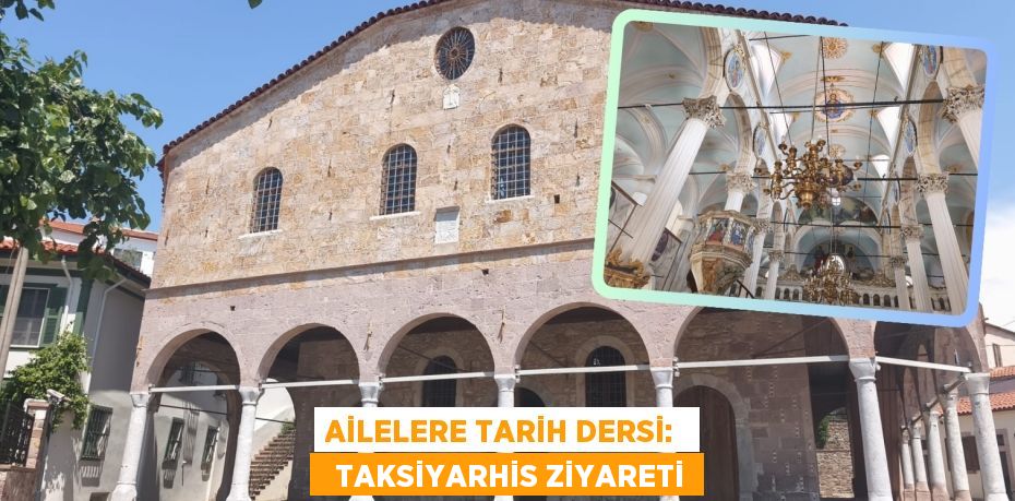 AİLELERE TARİH DERSİ:    TAKSİYARHİS ZİYARETİ