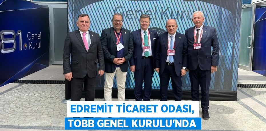 EDREMİT TİCARET ODASI, TOBB GENEL KURULU’NDA