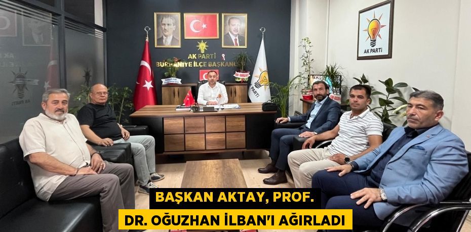BAŞKAN AKTAY, PROF. DR. OĞUZHAN İLBAN’I AĞIRLADI