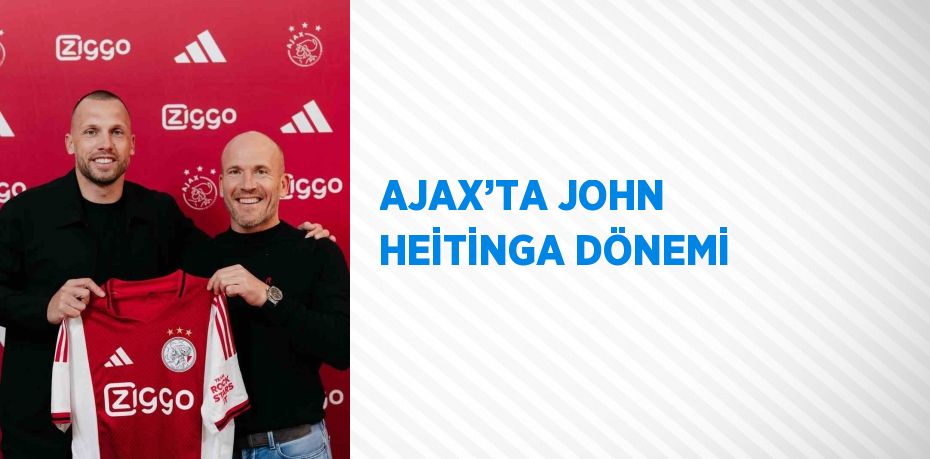 AJAX’TA JOHN HEİTİNGA DÖNEMİ