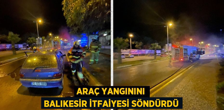 ARAÇ YANGININI BALIKESİR İTFAİYESİ SÖNDÜRDÜ