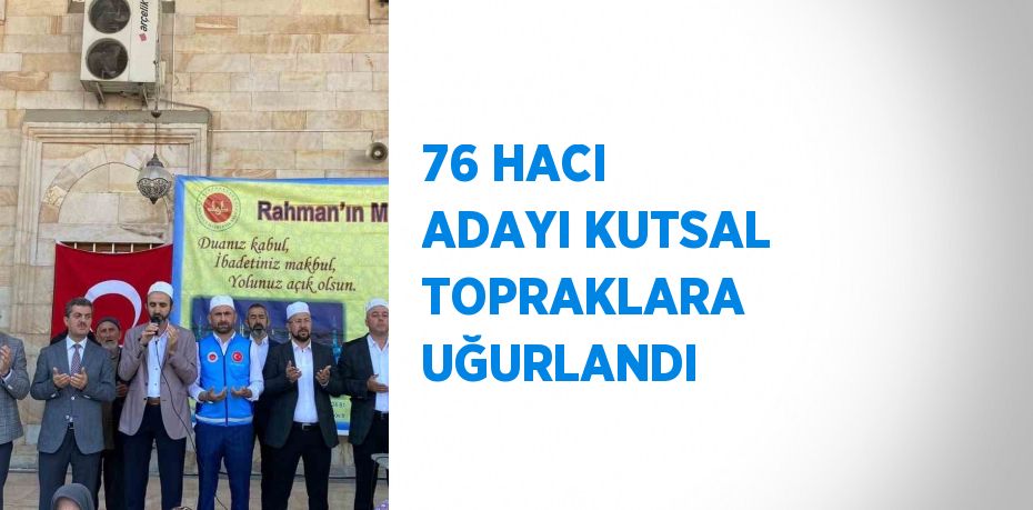 76 HACI ADAYI KUTSAL TOPRAKLARA UĞURLANDI