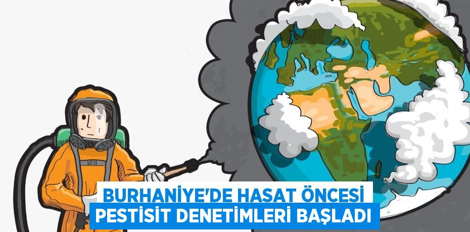 BURHANİYE’DE HASAT ÖNCESİ PESTİSİT DENETİMLERİ BAŞLADI