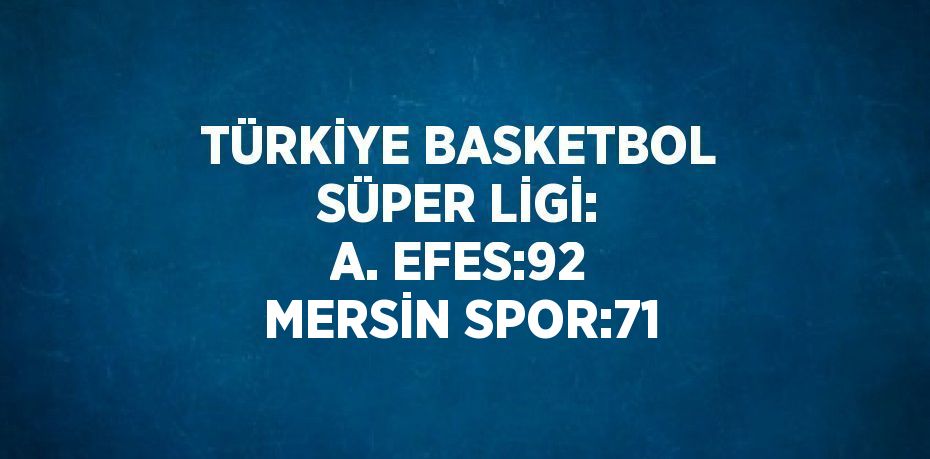 TÜRKİYE BASKETBOL SÜPER LİGİ: A. EFES:92 MERSİN SPOR:71