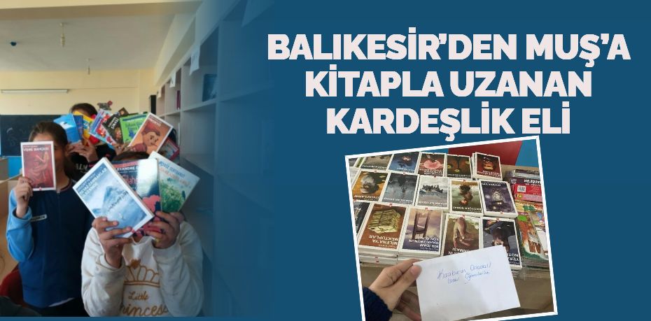 BALIKESİR’DEN MUŞ’A  KİTAPLA UZANAN KARDEŞLİK ELİ