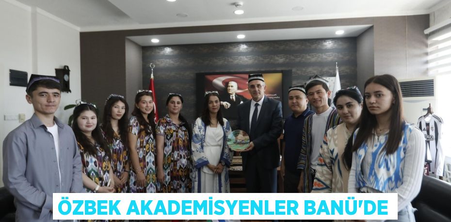 ÖZBEK AKADEMİSYENLER BANÜ’DE