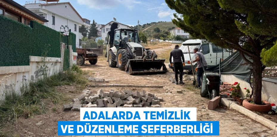 ADALARDA TEMİZLİK VE DÜZENLEME SEFERBERLİĞİ
